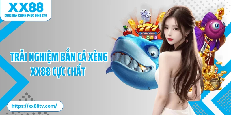 Trải nghiệm bắn cá xèng XX88 cực chất 
